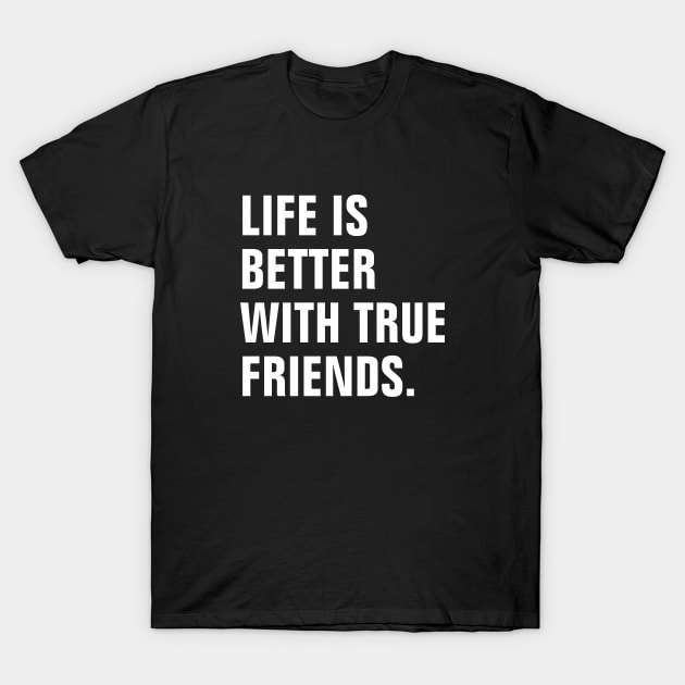 Life Is Better With True Friends T-Shirt by SpHu24